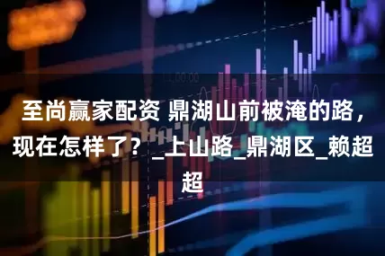 至尚赢家配资 鼎湖山前被淹的路，现在怎样了？_上山路_鼎湖区_赖超